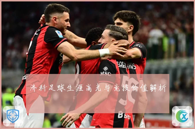 济科足球生涯高光与竞技价值解析