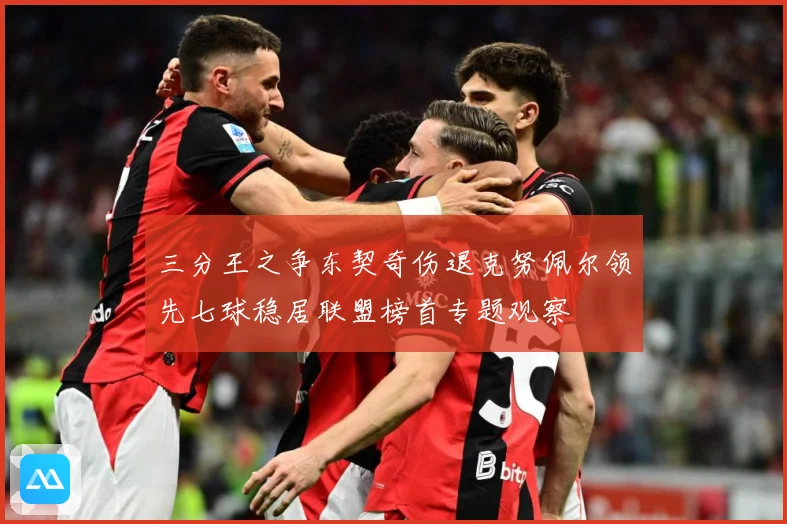 三分王之争东契奇伤退克努佩尔领先七球稳居联盟榜首专题观察