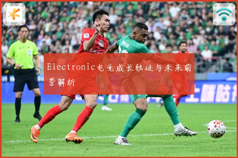 Electronic电竞成长轨迹与未来前景解析